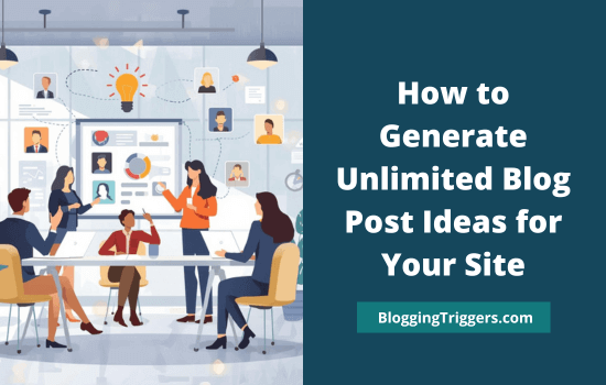 How to Generate Unlimited Blog Post Ideas for Your Site