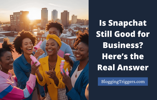 Snapchat for Business Still Worth Your Time and Budget